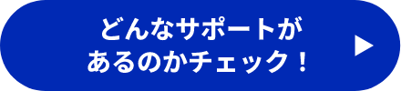どんなサポートがあるのかチェック！